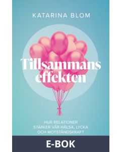 Tillsammans-effekten : Hur relationer stärker vår hälsa, lycka och motståndskraft, E-bok