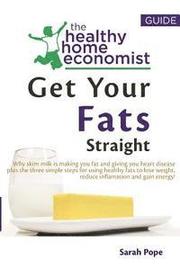 Get Your Fats Straight: Why skim milk is making you fat and giving you heart disease plus the three simple steps for using healthy fats to los