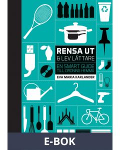 Rensa ut och lev lättare - En smart guide till ordning hemma , E-bok
