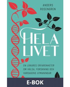 Hela livet : En läkares erfarenheter om hälsa, forskning och vardagens utmaningar, E-bok