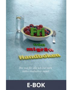Fri från migrän - Handboken - Bra mat för alla och hur man håller blodsockret stabilt, E-bok