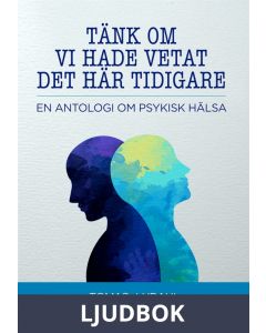 Tänk om vi hade vetat det här tidigare - En antologi om psykisk hälsa, Ljudbok