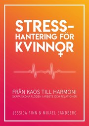 Stresshantering för kvinnor : från kaos till harmoni - skapa sköna flöden i arbete och relationer