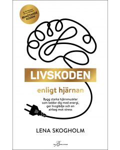 Livskoden enligt hjärnan : bygg starka hjärnmuskler som laddar dig med energi, ger livsglädje och en airbag mot stress