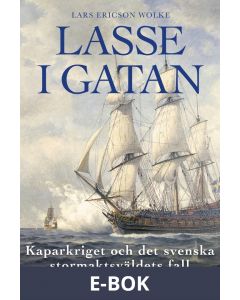 Lasse i gatan : kaparkriget och det svenska stormaktsväldets fall, E-bok