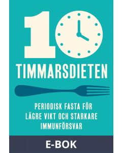 10-timmarsdieten : Periodisk fasta för lägre vikt och starkare immunförsvar, E-bok