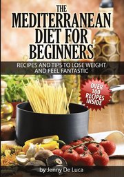 The Mediterranean Diet For Beginners- Lose Weight and Eat Healthily