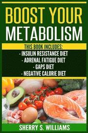 Boost Your Metabolism: Insulin Resistance Diet, Adrenal Fatigue Diet, GAPS Diet, Negative Calorie Diet (Optimize Your Body, Lose The Belly, A