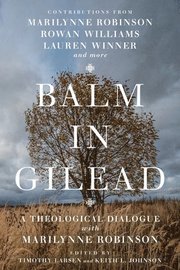Balm in Gilead - A Theological Dialogue with Marilynne Robinson