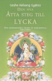 Den nya åtta steg till lycka : den buddhistiska vägen av kärleksfull vänlighet
