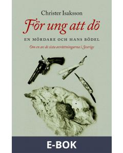 För ung att dö : en mördare och hans bödel - om en av de sista avrättningarna i Sverige, E-bok