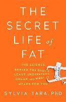 Secret Life Of Fat - The Science Behind The Body`s Least Understood Organ And What It Means For You