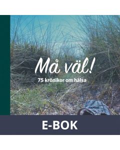 Må väl!: 75 krönikor om hälsa, E-bok