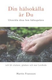 Din hälsokälla är Du - Utveckla dina fem hälsopelare