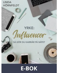 Yrke: Influencer - så gör du karriär på nätet, E-bok