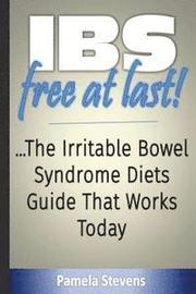 IBS Free At Last!: The Irritable Bowel Syndrome Diets Guide That Works Today!