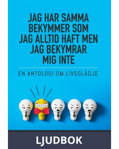 Jag har samma bekymmer som jag alltid haft men jag bekymrar mig inte : En antologi om livsglädje, Ljudbok