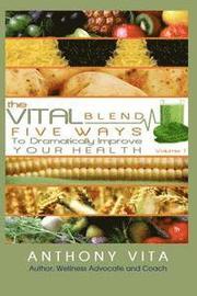 The Vital Blend: 5 Ways To Dramatically Improve Your Health