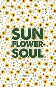 Sunflower Soul: Daily Inspiration, Meditations, Prayers and Affirmations