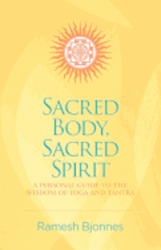 Sacred Body, Sacred Spirit: A Personal Guide To The Wisdom Of Yoga And Tantra