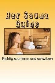 Der Sauna Guide: Richtig saunieren und schwitzen