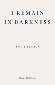 I Remain in Darkness - WINNER OF THE 2022 NOBEL PRIZE IN LITERATURE