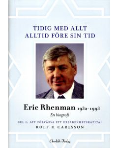 Tidig med allt - alltid före sin tid : en biografi om Eric Rhenman (1932-93). D. 1, Att förvärva ett erfarenhetskapital. Om uppväxt, utbildning och den tidiga karriären (1932-65)