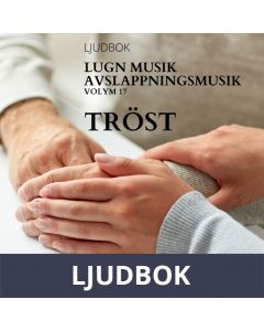 AVSLAPPNING & LUGN MUSIK & AVSLAPPNINGSMUSIK - Volym 17 - TRÖST. Lindra stress, depression, utmattningssyndrom, nedstämdhet, trötthet, ångest, oro, panikångest, GAD, rastlöshet, PTSD, sömnproblem, OCD, utbrändhet eller bara slappna av., Ljudbok