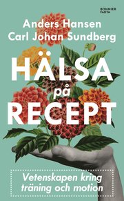 Hälsa på recept : träna smartare, må bättre, lev längre