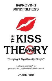 The KISS Theory: Improving Mindfulness: Keep It Strategically Simple 'A simple approach to personal and professional development.'