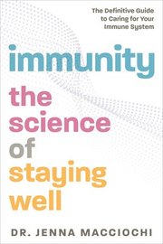Immunity: The Science of Staying Well--The Definitive Guide to Caring for Your Immune System