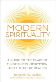 Modern Spirituality: A Guide to the Heart of Mindfulness, Meditation, and the Art of Healing