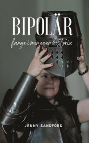 Bipolär, fånge i min egen historia : från hopplöshet till livsglädje