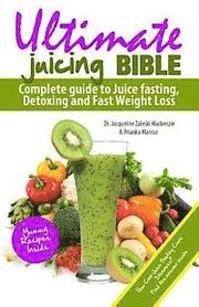 Ultimate Juicing Bible: Complete Guide to Juice Fasting, Detoxing and Fast Weight Loss