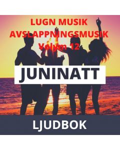 AVSLAPPNING & LUGN MUSIK & AVSLAPPNINGSMUSIK - Volym 12 - JUNINATT. Lindra stress, depression, utmattningssyndrom, nedstämdhet, trötthet, ångest, oro, panikångest, GAD, rastlöshet, PTSD, sömnproblem, OCD, utbrändhet eller bara slappna av., Ljudbok
