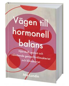 Vägen till hormonell balans : hjärnkoll, sexlust och välmående genom förklimakteriet och klimakteriet