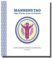 Mannens tao: vägen till lycka, potens och livskraft! : en bok om mannens sexualitet och maskulina essens