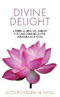 Divine Delight: A Spiritual Healing Journey through Consciousness, Ayurveda and Yoga