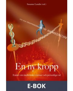 En ny kropp : essäer om medicinska visioner och personliga val, E-bok