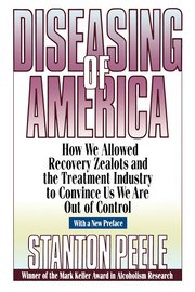 Diseasing of America - How we Allowed Recovery Zealots &; the Treatment Industry to Convince us we are out of Control