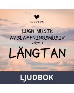 AVSLAPPNING & LUGN MUSIK & AVSLAPPNINGSMUSIK - Volym 4 - LÄNGTAN. Lindra stress, depression, utmattningssyndrom, nedstämdhet, trötthet, ångest, oro, panikångest, GAD, rastlöshet, PTSD, sömnproblem, OCD, utbrändhet eller bara slappna av., Ljudbok