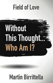 Field of Love: Without This Thought Who Am I?