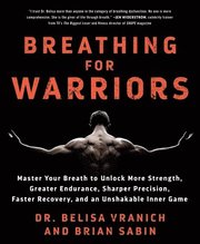 Breathing for Warriors: Master Your Breath to Unlock More Strength, Greater Endurance, Sharper Precision, Faster Recovery, and an Unshakable I