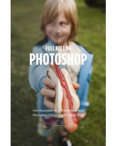 Full koll på Photoshop : gör dina bilder så mycket bättre med Photoshop (CS/CC) Camera Raw