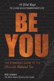 Be You: The Strategic Guide to the Ultimate Natural You