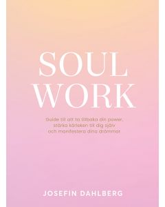 Soul work : guide till att ta tillbaka din power, stärka kärleken till dig själv och manifestera dina drömmar