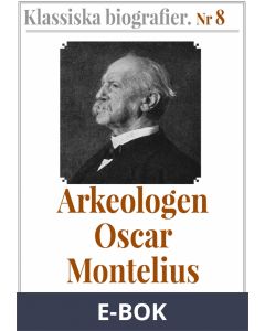 Klassiska biografier 8: Arkeologen Oscar Montelius - Återutgivning av text från 1913, E-bok
