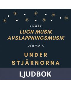 AVSLAPPNING & LUGN MUSIK & AVSLAPPNINGSMUSIK - Volym 3 - UNDER STJÄRNORNA. Lindra stress, depression, utmattningssyndrom, nedstämdhet, trötthet, ångest, oro, panikångest, GAD, rastlöshet, PTSD, sömnproblem, OCD, utbrändhet eller bara slappna av., Ljudbok