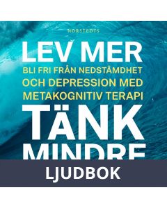 Lev mer, tänk mindre : Bli fri från nedstämdhet och depression med metakognitiv terapi, Ljudbok