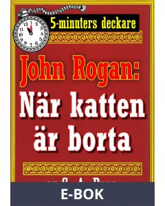 5-minuters deckare. Mästertjuven John Rogan: När katten är borta. . . . En af John Rogans upplefvelser. Återutgivning av text från 1919, E-bok